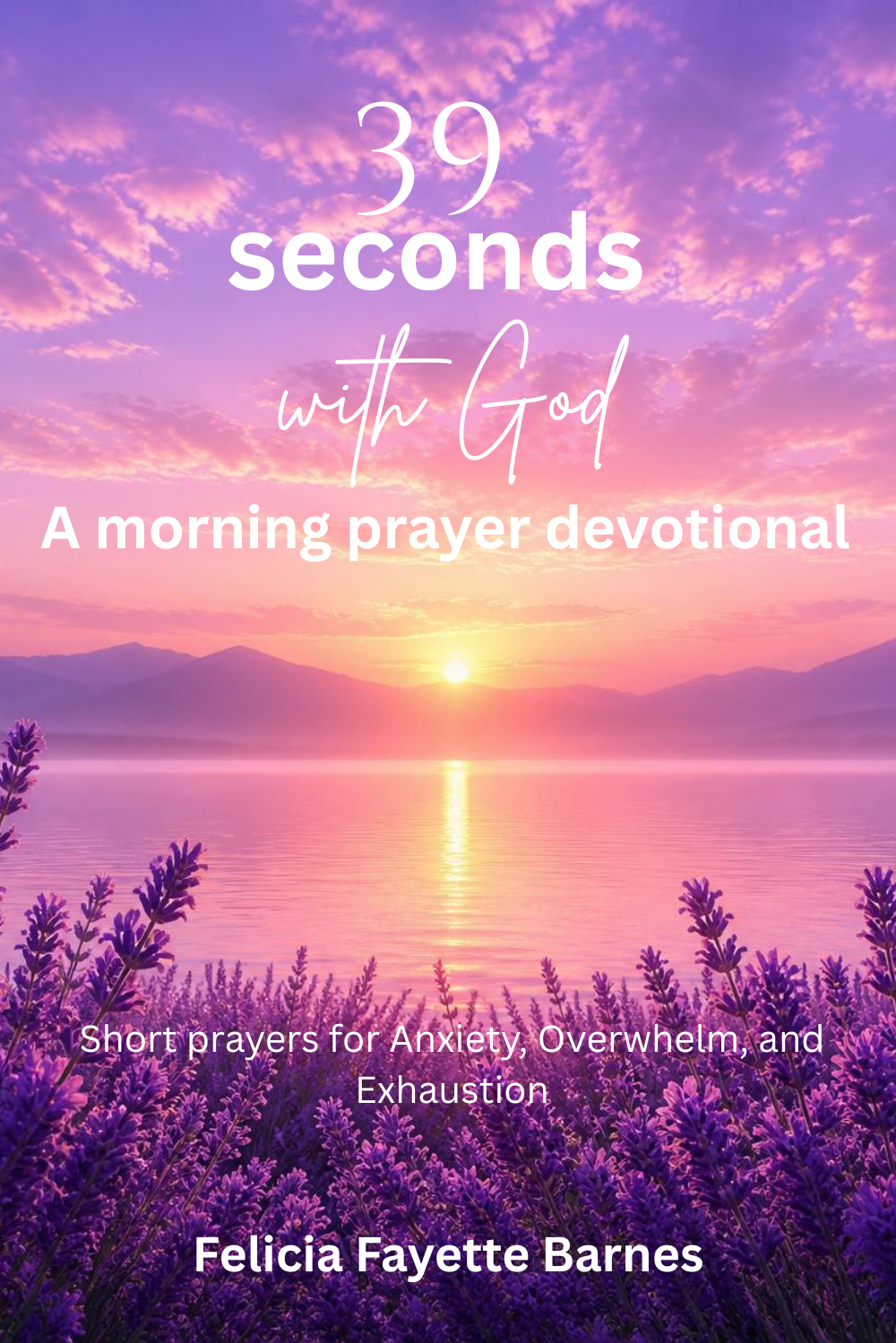 39 Seconds with God: Breathe Again: Short Prayers for Anxiety, Overwhelm, and Heavy Hearts